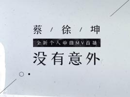 蔡徐坤 |《没有意外》官方MV